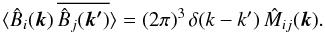 \begin{equation} \langle \hat{B}_i(\vec{k}) \, \overline{\hat{B}_j(\vec{k'})} \rangle = (2\pi)^3\, \delta(k-k')\, \hat{M}_{ij}(\vec{k}). \end{equation}