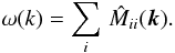 \begin{equation} \omega(k) = \sum_i \, \hat{M}_{ii}(\vec{k}). \end{equation}
