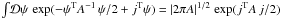 \hbox{$\int\! \mathcal{D}\psi \, \exp(-\psi^\mathrm{T} A^{-1}\, \psi/2 + j^\mathrm{T} \psi) = |2\pi A|^{1/2} \,\exp(j^\mathrm{T} A\, j/2)$}
