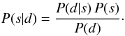 \begin{equation} \label{eq:bayesiantheorem} P(s|d)=\frac{P(d|s)\, P(s)}{P(d)}\cdot \end{equation}