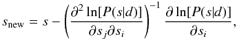 $$ s_{\rm new}=s-\left(\frac{\partial^2 \ln[P(s|d)]}{\partial s_j \partial s_i}\right) ^{-1}\frac{\partial \ln[P(s|d)]}{\partial s_i}, $$