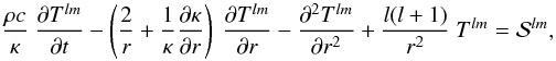 \begin{equation} \frac{\rho c}{\kappa} ~\frac{\partial T^{lm}}{\partial t} -\left(\frac{2}{r} +\frac{1}{\kappa}\frac{\partial \kappa} {\partial r}\right)~\frac{\partial T^{lm}}{\partial r} - \frac{\partial^2 T^{lm}}{\partial r^2} + \frac{l(l+1)}{r^2}~T^{lm} = \mathcal{S}^{lm}, \label{eq-finale} \end{equation}