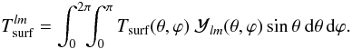 \begin{equation} T^{lm}_{\rm surf}= \int _0^{2\pi}\!\!\! \int _0^{\pi} T_{\rm surf}(\theta, \varphi)~\mathcal{Y}_{lm}(\theta, \varphi) \sin \theta~ {\rm d}\theta \, {\rm d} \varphi. \end{equation}