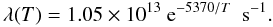 \begin{equation} \lambda (T) = 1.05 \times 10^{13} ~ {\rm e}^{-5370/T} ~~{\rm s}^{-1}. \end{equation}