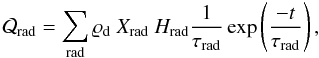 \begin{equation} \mathcal{Q}_{\rm rad} = \sum _{\rm rad}\varrho _{\rm d} ~ X_{\rm rad}~ H_{\rm rad}\frac{1}{ \tau _{\rm rad}} \exp \left( \frac{-t}{\tau _{\rm rad}}\right), \end{equation}