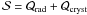 \hbox{$\mathcal{S}=\mathcal{Q}_{\rm rad}+\mathcal{Q}_{\rm cryst}$}