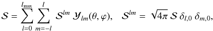\begin{equation} \mathcal{S}= \sum_{l=0}^{l_{\rm max}} \sum_{m=-l}^l ~\mathcal{S}^{lm} ~\mathcal{Y}_{lm}(\theta, \varphi),~~ ~ \mathcal{S}^{lm}=\sqrt{4 \pi}~ \mathcal{S}~ \delta _{l,0}~ \delta _{m,0}, \end{equation}