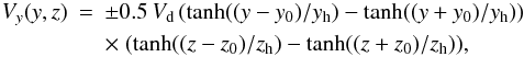 \begin{eqnarray} \label{driver.eq} V_y(y,z) & = & \pm 0.5\,V_{\rm d}\,(\tanh((y-y_0)/y_{\rm h})-\tanh((y+y_0)/y_{\rm h})) \\ & & \times~ (\tanh((z-z_0)/z_{\rm h})-\tanh((z+z_0)/z_{\rm h})), \nonumber \end{eqnarray}