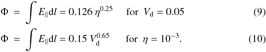 \begin{eqnarray} \label{eta_scale.eq} \Phi & =& \int E_{\|} {\rm d}l = 0.126 ~ \eta^{0.25} ~~~~~ {\rm for} ~~V_{\rm d}=0.05 \\ \Phi & =& \int E_{\|} {\rm d}l = 0.15 ~ V_{\rm d}^{0.65} ~~~~~~ {\rm for} ~~ \eta=10^{-3}. \end{eqnarray}