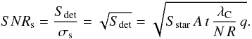 \begin{equation} \label{snrdef} {SNR}_{\rm s}=\frac{S_{\rm det}}{\sigma_{\rm s}}=\sqrt{S_{\rm det}}=\sqrt{S_{\mathrm{star}} \, A \, t \, \frac{\lambda_{\rm C}}{N \, R} \, q}. \end{equation}