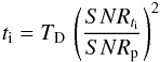 \begin{equation} \label{snr_scaling} t_{\rm i} =T_{\rm D}\, \left(\frac{SNR_{t_{\rm i}}}{SNR_{\rm p}}\right)^2 \end{equation}