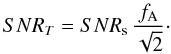 \begin{equation} \label{transsnr} \ SNR_T={SNR}_{\rm s} \, \frac{f_{\rm A}}{\sqrt{2}}\cdot \end{equation}