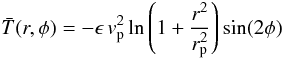 \begin{equation} \label{eq:torque} \bar{T}(r,\phi) = -\epsilon\,v_{\rm p}^{2}\ln\left(1+\frac{r^{2}}{r_{\rm p}^{2}}\right)\sin(2\phi) \end{equation}