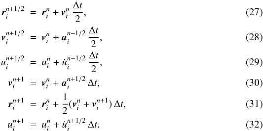 \begin{eqnarray} \label{EQN:2LV1}{\vec r}^{n+1/2}\ssi &=& {\vec r}^n\ssi + {\vec v}^n\ssi\,\frac{\Delta t}{2}, \\ \label{EQN:2LV2}{\vec v}^{n+1/2}\ssi &=& {\vec v}^n\ssi + {\vec a}^{n-1/2}\ssi\,\frac{\Delta t}{2}, \\ \label{EQN:2LV3} u^{n+1/2}\ssi &=& u^{n}\ssi + \dot{u}^{n-1/2}\ssi\,\frac{\Delta t}{2}, \\ \label{EQN:2LV4} {\vec v}^{n+1}\ssi &=& {\vec v}^n\ssi + {\vec a}^{n+1/2}\ssi\,\Delta t, \\ \label{EQN:2LV5} {\vec r}^{n+1}\ssi &=& {\vec r}^n\ssi + \frac{1}{2}({\vec v}^{n}\ssi + {\vec v}^{n+1}\ssi)\,\Delta t, \\ \label{EQN:2LV6} u^{n+1}\ssi &=& u^{n}\ssi + \dot{u}^{n+1/2}\ssi\,\Delta t. \end{eqnarray}