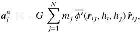 \begin{eqnarray} {\vec a}^n\ssi &=& -\,G\, \sum \limits_{j=1}^{N}{m\ssj\,\overline{\phi'}({\vec r}\ssij,h\ssi,h\ssj)\,\hat{\vec r}\ssij}, \end{eqnarray}