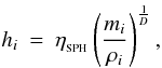 \begin{eqnarray} \label{EQN:HRHO} h\ssi &=& \eta_{_{\rm SPH}} \left( \frac{m\ssi }{\rho\ssi } \right)^{\frac{1}{D}}, \end{eqnarray}