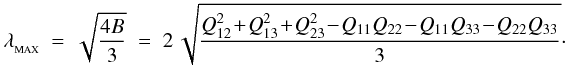 \begin{eqnarray} \lambda_{_{\rm MAX}}&=&\sqrt{\frac{4B}{3}}\; =\;2\,\sqrt{\frac{Q_{12}^2\!+\!Q_{13}^2\!+\!Q_{23}^2\!-\!Q_{11}Q_{22}\!-\!Q_{11}Q_{33}\!-\!Q_{22}Q_{33}}{3}}\cdot \end{eqnarray}