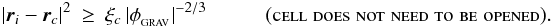 \begin{eqnarray} \label{EQN:EIGENMAC2} |{\vec r}_i-{\vec r}_c|^2&\geq&\xi_c\,|\phi_{_{\rm GRAV}}|^{-2/3}\hspace{1.0cm}(\mbox{\sc cell\;does\;not\;need\;to\;be\;opened}). \end{eqnarray}