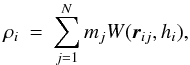\begin{eqnarray} \label{EQN:SPHRHO} \rho\ssi &=& \sum \limits_{j=1}^{N} m\ssj W({\vec r}\ssij,h\ssi), \end{eqnarray}