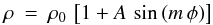 \begin{eqnarray} \label{EQN:BBSIT} \rho &=& \rho_0\,\left[ 1 + A\,\sin{\left(m\,\phi \right)} \right] \end{eqnarray}