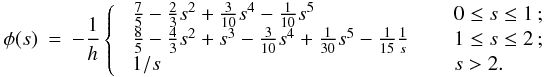 \appendix \setcounter{section}{1} \begin{eqnarray} \label{EQN:M4POT} \phi (s) &=& -\frac{1}{h} \left\{ \;\; \begin{array}{ll} \frac{7}{5} - \frac{2}{3}s^2 + \frac{3}{10}s^4 - \frac{1}{10}s^5 \;\;\;\; & \;\;0 \leq s \leq 1\,; \\ \frac{8}{5} - \frac{4}{3}s^2 + s^3 - \frac{3}{10}s^4 + \frac{1}{30}s^5 - \frac{1}{15}\frac{1}{s} \;\;\;\; & \;\;1 \leq s \leq 2\,; \\ 1/s \;\;\;\; & \;\;s > 2 . \end{array} \right . \end{eqnarray}