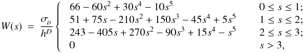\appendix \setcounter{section}{1} \begin{eqnarray} \label{EQN:QUINTIC} W (s) &=& \frac{\sigma_{\!_D}}{h^D} \left\{ \;\; \begin{array}{ll} 66 - 60s^2 + 30s^4 - 10s^5 \;\;\;\; & \;\;0 \leq s \leq 1; \\ 51 + 75s - 210s^2 + 150s^3 - 45s^4 + 5s^5 \;\;\;\; & \;\;1 \leq s \leq 2; \\ 243 - 405s + 270s^2 - 90s^3 + 15s^4 - s^5 \;\;\;\; & \;\;2 \leq s \leq 3; \\ 0 \;\;\;\; & \;\;s > 3, \end{array} \right . \end{eqnarray}