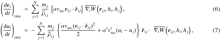 \begin{eqnarray} \label{EQN:MON97ARTVISC} \left(\frac{{\rm d}{\vec v}\ssi}{{\rm d}t}\right)_{_{\rm DISS}}&=&\sum\limits_{j=1}^{N}\,\frac{m\ssj}{\overline{\rho}\ssij}\,\left\{\alpha v_{_{\rm SIG}} {\vec v}\ssij\cdot\hat{\vec r}\ssij\right\}\,\overline{\nabla\ssi W}\left({\vec r}\ssij ,h\ssi ,h\ssj\right),\\\label{EQN:MON97ENERGYDISS} \left(\frac{{\rm d}u\ssi}{{\rm d}t}\right)_{_{\rm DISS}}&=&-\,\sum\limits_{j=1}^{N}\,\frac{m\ssj}{\overline{\rho}\ssij}\,\left\{\frac{\alpha v_{_{\rm SIG}}({\vec v}\ssij\cdot\hat{\vec r}\ssij)^2}{2}+\alpha'v_{_{\rm SIG}}'( u\ssi -u\ssj)\right\}\,\hat{\vec r}\ssij\cdot\,\,\overline{\nabla\ssi W}\left({\vec r}\ssij ,h\ssi ,h\ssj\right),~~~~~~~~~~~~~~~~~ \end{eqnarray}