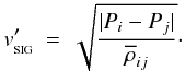 \begin{eqnarray} \label{EQN:PRICE2008COND} v_{_{\rm SIG}}'&=&\sqrt{\frac{|P\ssi -P\ssj|}{\overline{\rho}\ssij}}\cdot \end{eqnarray}