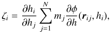 \begin{eqnarray} \zeta_i = \frac{\partial h\ssi}{\partial h\ssj} \sum \limits_{j=1}^{N} m_j \frac{\partial \phi}{\partial h} ({\vec r}\ssij, h\ssi), \label{EQN:GRADHZETA} \end{eqnarray}