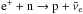 \hbox{${\rm e}^{+} + {\rm n} \to {\rm p} + \nuebar$}