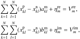\begin{eqnarray} \nonumber &&\sum_{k=1}^N\sum_{l=1}^N (x_{kl}^{\rm p}-x_{kl}^{\rm n})a_{kl}^{\rm m}+\eta_m^{\rm re}=V_m^{\rm re}, \nonumber \\ && \sum_{k=1}^N\sum_{l=1}^N (x_{kl}^{\rm p}-x_{kl}^{\rm n})b_{kl}^{\rm m}+\eta_m^{\rm im}=V_m^{\rm im}, \nonumber \end{eqnarray}