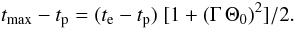 \begin{equation} t_{\rm max}-t_{\rm p} = (t_{\rm e}-t_{\rm p}) \ [1 + (\Gamma \, \Theta_{\rm 0})^2]/2. \label{eq:tmaxlae} \end{equation}
