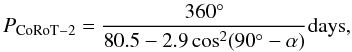 \begin{equation} P_{\rm CoRoT-2} = {360^\circ \over 80.5 - 2.9 \cos^2(90^\circ - \alpha)}\\ {\rm days}, \label{eq:p2} \end{equation}
