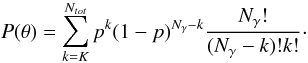 \begin{equation} P(\theta ) = \sum_{k=K}^{N_{tot}} p^k (1-p)^{N_{\gamma}-k}\frac{N_{\gamma}!}{(N_{\gamma}-k)! k!}\cdot \label{binom} \end{equation}