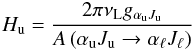 \begin{equation} H_{\rm u} = \frac{2 \pi \nu_{\rm L} g_{\alpha_{\rm u} J_{\rm u}}}{A\left(\alpha_{\rm u} J_{\rm u} \rightarrow \alpha_{\ell} J_{\ell}\right)} \end{equation}
