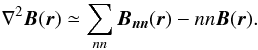\begin{eqnarray*} \nabla^{2}\vec{B}(\vec{r})\simeq{\sum_{nn}\vec{B_{nn}}(\vec{r})-nn\vec{B}(\vec{r})}. \end{eqnarray*}