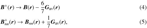 \begin{eqnarray} && \vec{B}^+(\vec{r})\rightarrow{\vec{B}(\vec{r})-\frac{6}{7}\vec{G}_{\rm av}(\vec{r})} \\ && \vec{B}^+_{nn}(\vec{r})\rightarrow{\vec{B}_{nn}(\vec{r})+\frac{1}{7}\vec{G}_{\rm av}(\vec{r})}, \end{eqnarray}