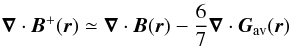 \begin{eqnarray*}\vec{\nabla}\cdot{{\vec{B}}^{+}(\vec{r})}\simeq{\vec{\nabla}\cdot{{\vec{B}}(\vec{r})}-\frac{6}{7}\vec{\nabla}\cdot{{\vec{G}}_{\rm av}(\vec{r})}} \vspace*{-3mm} \end{eqnarray*}