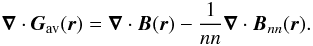 \begin{eqnarray*} \vec{\nabla}\cdot{{\vec{G}}_{\rm av}(\vec{r})}=\vec{\nabla}\cdot{{\vec{B}}(\vec{r})}-\frac{1}{nn}{\vec{\nabla}\cdot{{\vec{B}_{nn}}(\vec{r})}}. \end{eqnarray*}