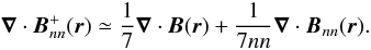 \begin{equation} \vec{\nabla}\cdot{{\vec{B}}^{+}_{nn}(\vec{r})}\simeq{\frac{1}{7}\vec{\nabla}\cdot{{\vec{B}}(\vec{r})}+\frac{1}{7nn}{\vec{\nabla}\cdot{{\vec{B}_{nn}}(\vec{r})}}}. \end{equation}