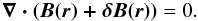 \begin{equation} \vec{\nabla\cdot{(\vec{{B(\vec{r})}}+\vec{\delta{B(\vec{r})}})}}=0. \end{equation}