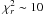 \hbox{$\chi^2_r \sim 10$}