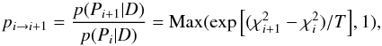 \begin{equation} p_{i\rightarrow i+1} = \frac{p(P_{i+1} | D)}{p(P_i|D)} = \mathrm{Max}(\exp{\left[(\chi^2_{i+1}-\chi^2_i)/T\right]},1), \end{equation}