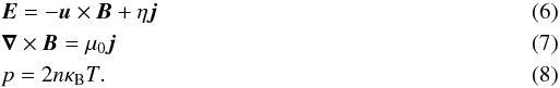 \begin{eqnarray} && \vec E = - \vec u \times \vec B + \eta \vec j \\ & &\vec \nabla \times \vec B = \mu_{0} \vec j \\ & & p = 2n\kappa_{\rm B}T. \end{eqnarray}