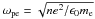 \hbox{$\omega_{\rm pe} = \sqrt{n e^{2}/ \epsilon_{0} m_{\rm e}}$}
