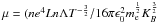 \hbox{$\mu = (n e^{4} Ln \Lambda T^{-\frac{3}{2}} / 16 \pi \epsilon^{2}_{0} m^{\frac{1}{2}}_{\rm e} K^{\frac{3}{2}}_{B}$}
