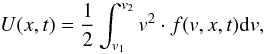 \begin{equation} U(x,t)=\frac{1}{2}\int_{v_1}^{v_2} v^2 \cdot f(v,x,t) {\rm d}v, \end{equation}