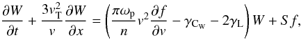 \begin{equation} \frac{\partial W}{\partial t}+ \frac{3v_{\rm T}^2}{v}\frac{\partial W}{\partial x} = \left( \frac{\pi \omega_{\rm p}}{n}v^2 \frac{\partial f}{\partial v}-\gamma_{\rm C_W}-2\gamma_{\rm L} \right)W+Sf, \label{eq:w} \end{equation}