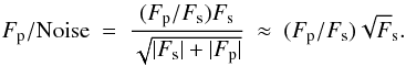 \begin{equation} \label{eq:snr} F_{\rm p}/{\rm Noise}\ =\ \frac{(\psfr) F_{\rm s}}{\sqrt{|F_{\rm s}|+|F_{\rm p}|}}\ \approx\ (\psfr)\sqrt F_{\rm s} . \end{equation}