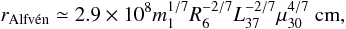 \begin{equation} r_{{\rm Alfv\acute{e}n}}\simeq 2.9\times10^8m_1^{1/7}R_6^{-2/7}L_{37}^{-2/7}\mu_{30}^{4/7}~{\rm cm}, \label{alfv_rad} \end{equation}
